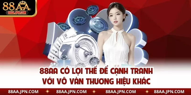 88AA có lợi thế để cạnh tranh với vô vàn thương hiệu khác